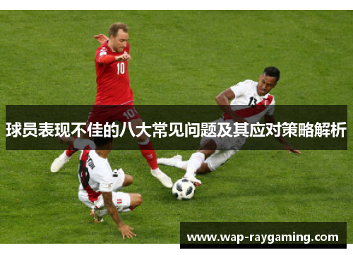 球员表现不佳的八大常见问题及其应对策略解析
