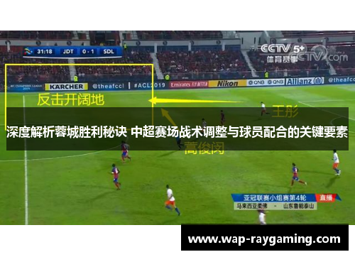 深度解析蓉城胜利秘诀 中超赛场战术调整与球员配合的关键要素