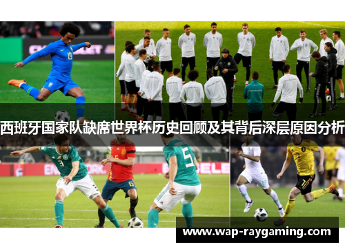 西班牙国家队缺席世界杯历史回顾及其背后深层原因分析