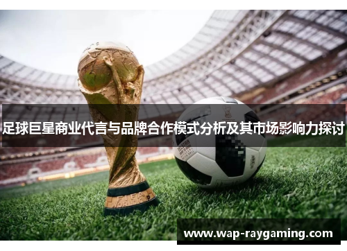 足球巨星商业代言与品牌合作模式分析及其市场影响力探讨