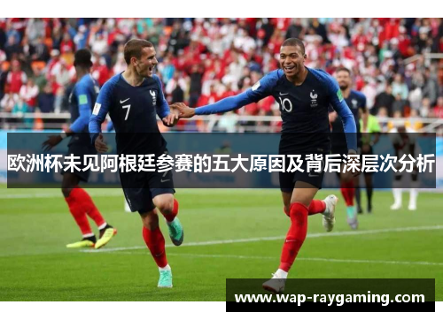 欧洲杯未见阿根廷参赛的五大原因及背后深层次分析